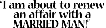 I
AM ABOUT TO RENEW AN AFFAIR WITH A MARRIED MAN!