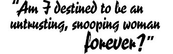 Am I destined to be an untrusting, snooping woman forever?